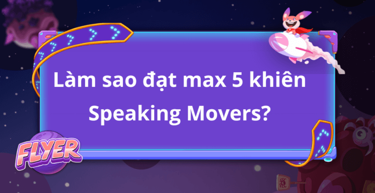 Làm sao đạt max 5 khiên trong bài thi Speaking của Movers Cambridge?
