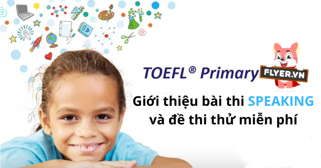 Giới thiệu bài thi Speaking TOEFL Primary và đề thi thử miễn phí