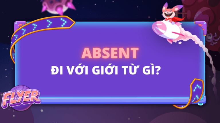 “Absent” đi với giới từ gì? Tìm hiểu các cấu trúc, từ đồng nghĩa với “absent”