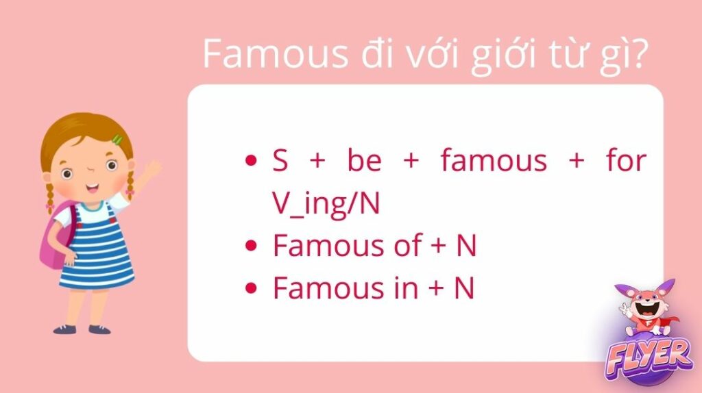 “Famous” thường đi với 3 giới từ là “for”,”of” và “in”