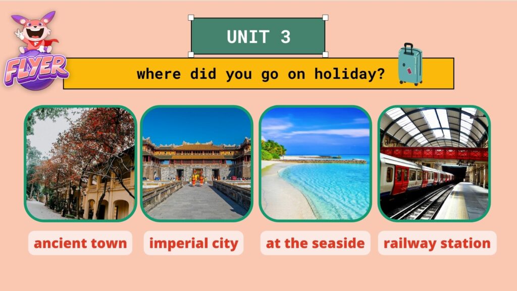 Unit 3: Where did you go on holiday?