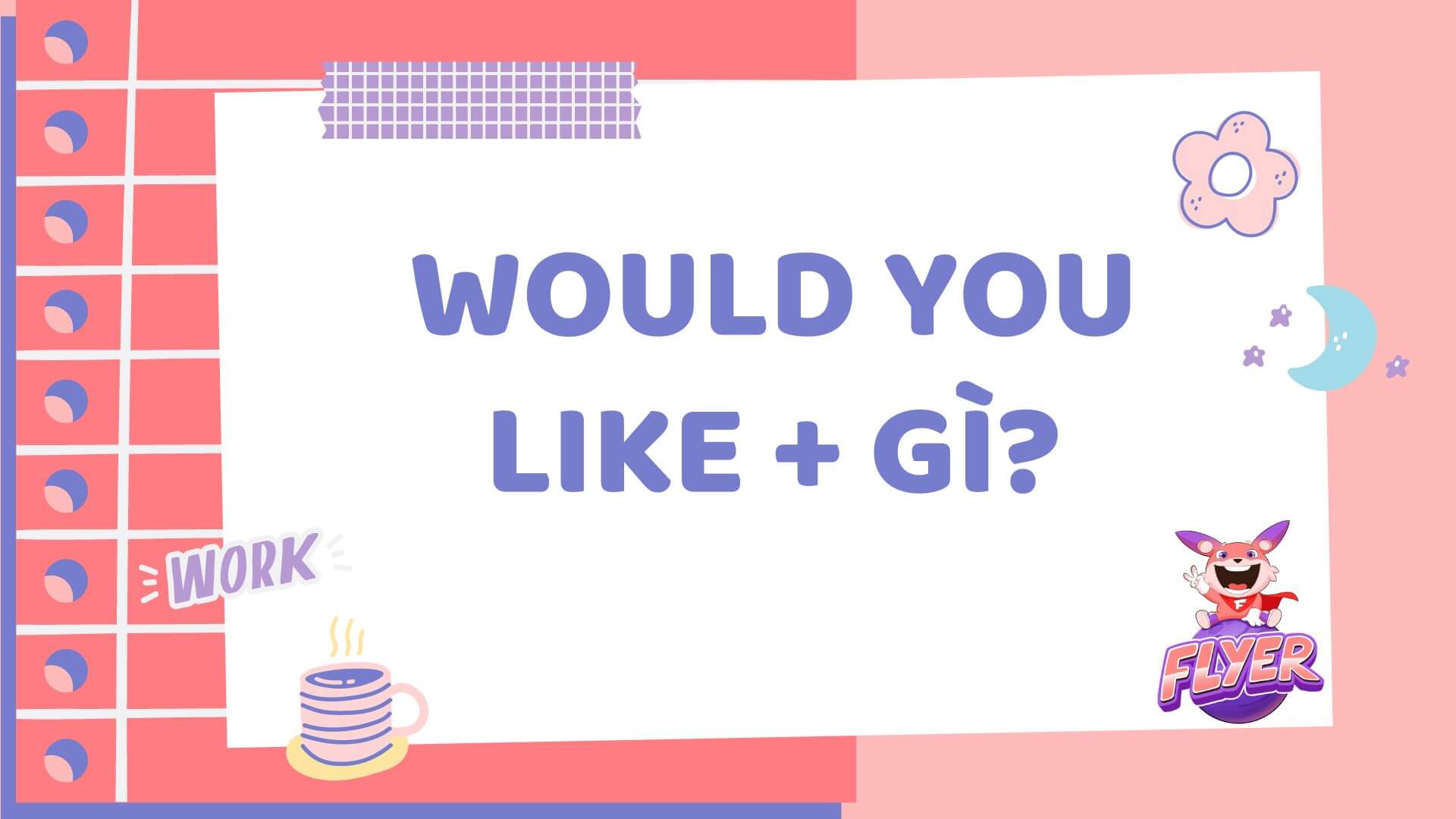 “Would you like” + gì? Tổng hợp 3 cấu trúc siêu dễ nhớ