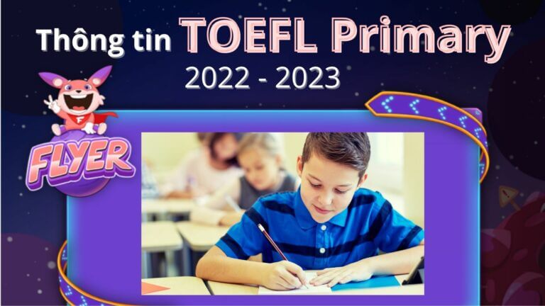 Cập nhật thông tin kỳ thi TOEFL Primary Challenge năm học 2022 – 2023